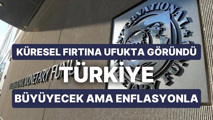 Enflasyon Olmasa Ne Güzel Büyürdük! IMF, Türkiye'ye Enflasyon ve Büyüme Ekti, Dünyadan Fırtına Biçti!