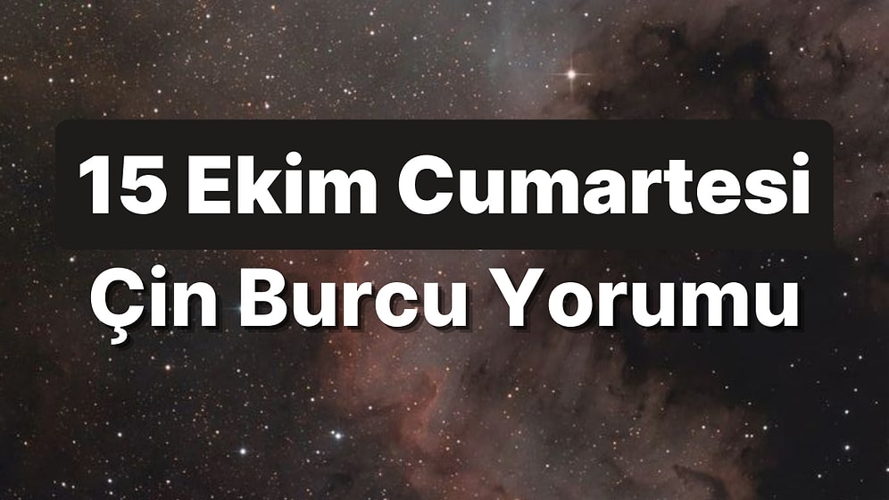 15 Ekim Cumartesi Çin Burcuna Göre Günün Nasıl Geçecek?