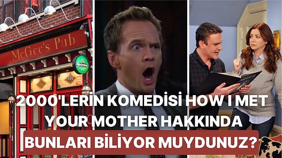 2000'li Yılların Komedi Dizisi How I Met Your Mother Hakkında Çok Bilinmeyen Gerçekler