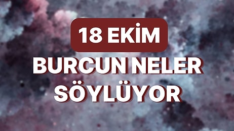 Günlük Burç Yorumuna Göre 18 Ekim Salı Günün Nasıl Geçecek?