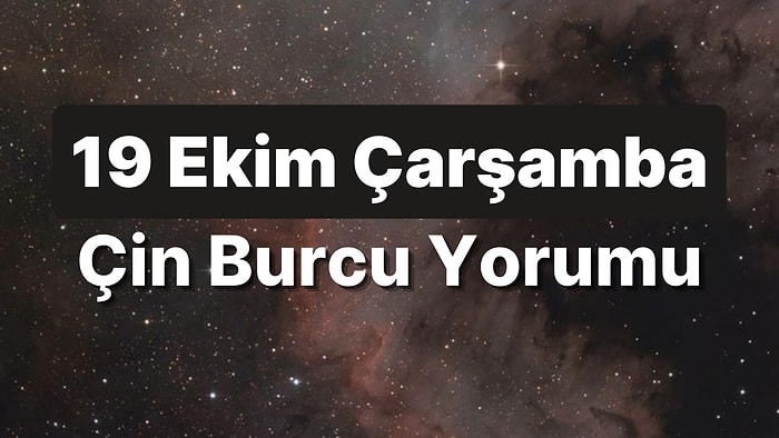 19 Ekim Çarşamba Çin Burcuna Göre Günün Nasıl Geçecek?