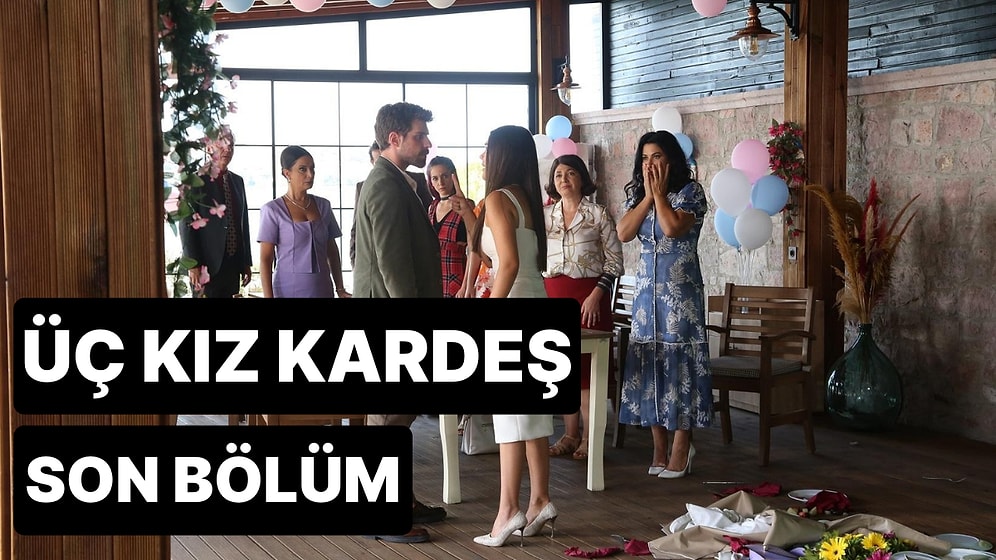 Üç Kız Kardeş 22. Bölüm Tek Parça İzleme Ekranı: Üç Kız Kardeş Son Bölüm Tek Parça Full İzleme Ekranı