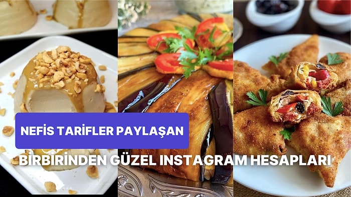 En İyi Yemek Tarifleri İçin Mutlaka Takip Etmeniz Gereken Instagram Hesapları