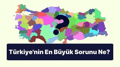 Zor Anket: Türkiye'nin En Büyük Sorunu Nedir?