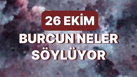 Günlük Burç Yorumuna Göre 26 Ekim Çarşamba Günün Nasıl Geçecek?