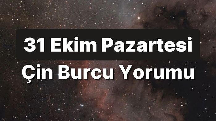 31 Ekim Pazartesi Çin Burcuna Göre Günün Nasıl Geçecek?