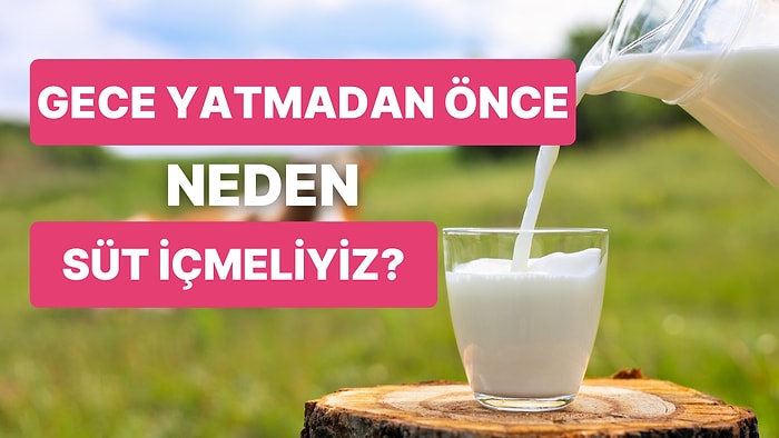 Süt Sevenler Toplanın: Gece Yatmadan Önce Neden Süt İçmeliyiz?