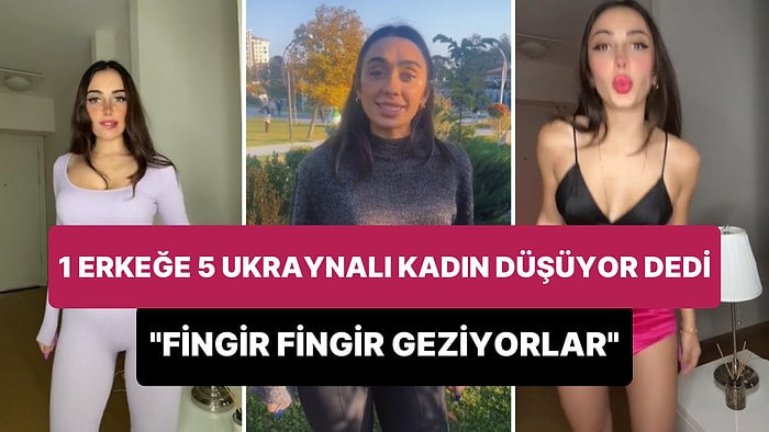 'Türk Erkeği Başına Düşen Ukraynalı Kadın Sayısı 5'e Çıktı' Diyen Kadın: 'Fingir Fingir Geziyorlar'