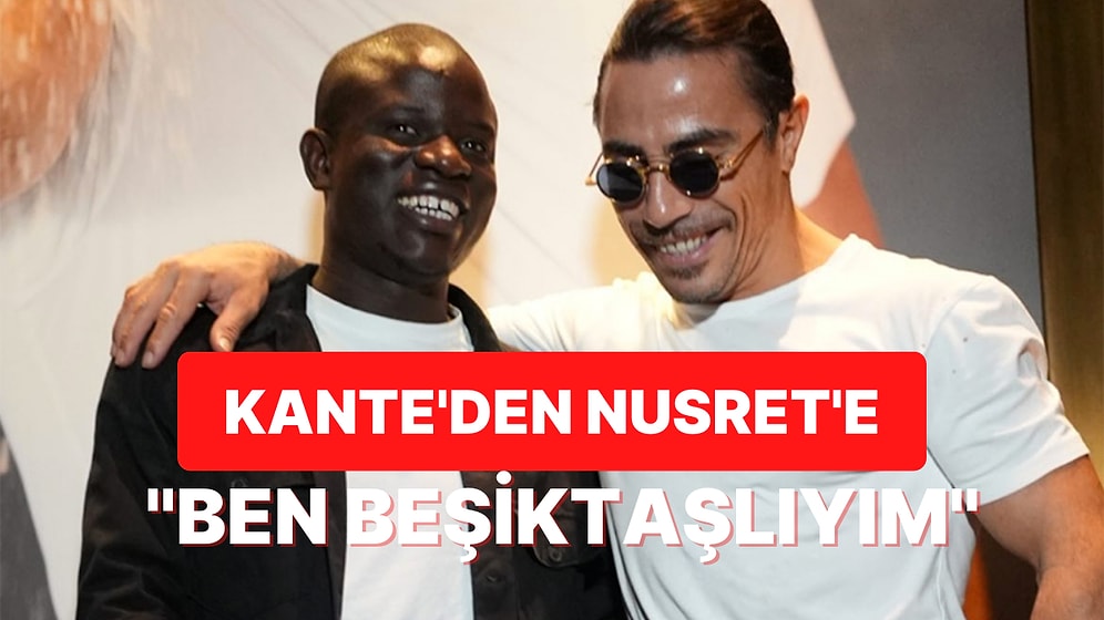 Nusret'le Buluşan N'Golo Kante 'Fenerbahçe'ye Gel' Önerisini Beşiktaşlı Olduğunu Söyleyerek Reddetti