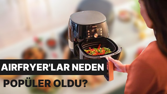 Çeyizlerin Gözde Mutfak Aleti Olan Airfryer'ın Bu Kadar Talep Görmesinin Sebebi Nedir?