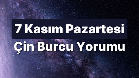 7 Kasım Pazartesi Çin Burcuna Göre Günün Nasıl Geçecek?