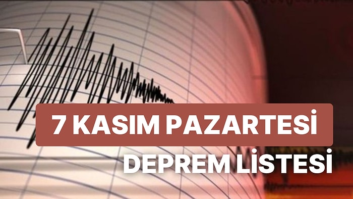 Deprem mi Oldu? 7 Kasım Pazartesi AFAD ve Kandilli Rasathanesi Son Depremler Listesi