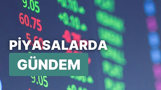 İşlem Yapmadan Önce Bilmeniz Gerekenler: Piyasaların Gündeminde Neler Var? Günün Önemli Şirket Haberleri