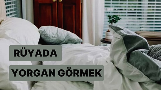 Rüyada Yorgan Görmek: Doğru Adımlar Atarak Başarılı Olacağınız Günler Yakında!