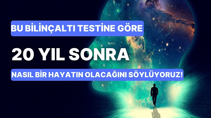 Bu Bilinçaltı Testine Göre 20 Yıl Sonra Nasıl Bir Hayatın Olacağını Söylüyoruz!