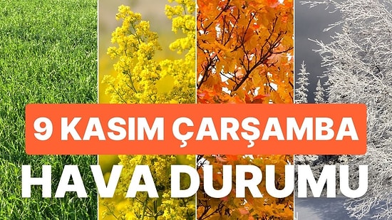 9 Kasım Çarşamba Hava Durumu: Bugün Hava Nasıl Olacak? Hava Sıcaklığı Düşüyor mu?