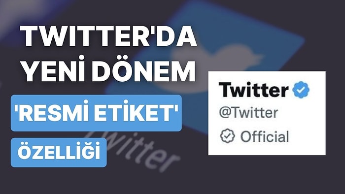 Twitter'da Yeni Özellik: "Resmi Etiket" Dönemi Başlıyor