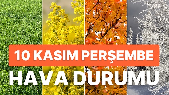 10 Kasım Perşembe Hava Durumu: Bugün Hava Nasıl Olacak? Hava Sıcaklığı Düşüyor!