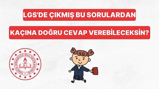 Daha Önce Çıkmış Bu LGS Sorularından Kaçını Doğru Cevaplayabileceksin?