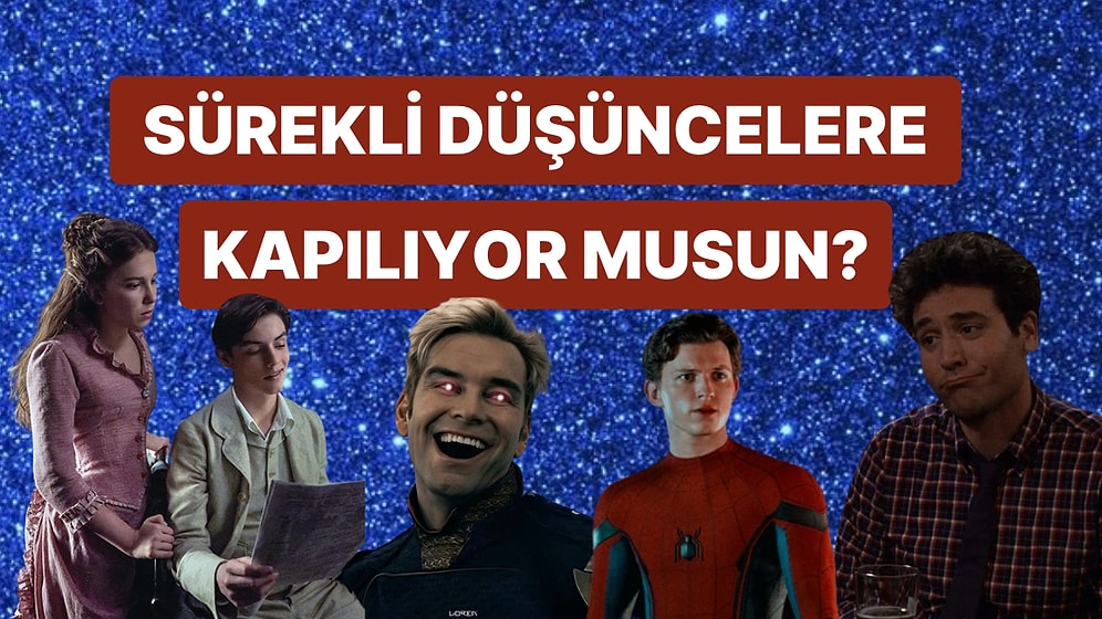 Sürekli Düşüncelere Kapılan Bir Tip misin?