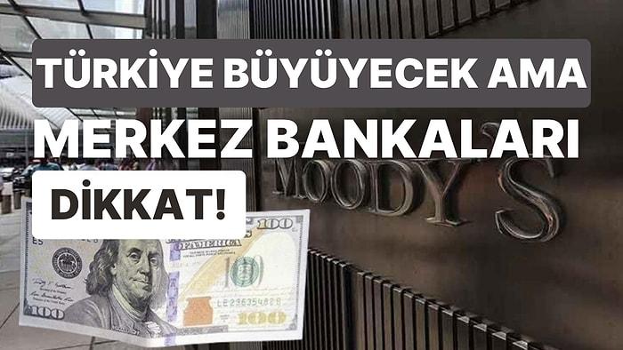 Moody's Türkiye'nin Büyümesinden Umutlu, Dünyada Riskleri Anlattı, Merkez Bankalarına 'Dağıtmayın' Dedi