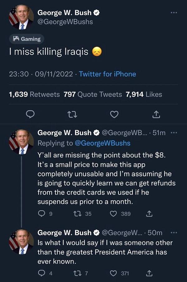 Örneğin bu tweette eski ABD Başkanı George W. Bush'u taklit eden bir kişi "Iraklıları öldürmeyi özledim" şeklinde bir tweet paylaşmış. Tweetin altında da aylık 8 dolara mavi tik sahibi olmanın nelere yol açabileceğine değinmiş.