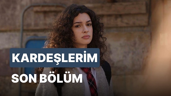 Kardeşlerim 67. Bölüm İzleme Ekranı: Kardeşlerim Son Bölüm Tek Parça Full İzle