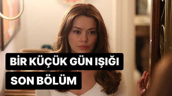 Bir Küçük Gün Işığı 11. Bölüm Tek Parça İzleme Ekranı: Bir Küçük Gün Işığı Son Bölüm Tek Parça Full İzle