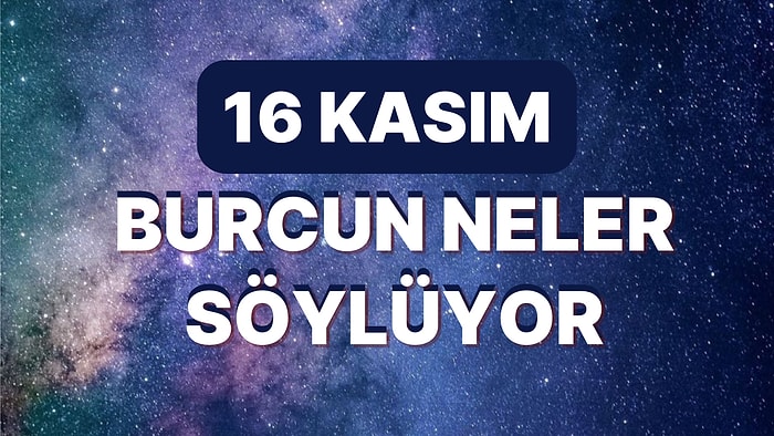 Günlük Burç Yorumuna Göre 16 Kasım Çarşamba Günün Nasıl Geçecek?