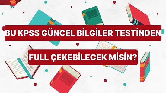 Bu KPSS Güncel Bilgiler Testinden Full Çekebilecek misin?