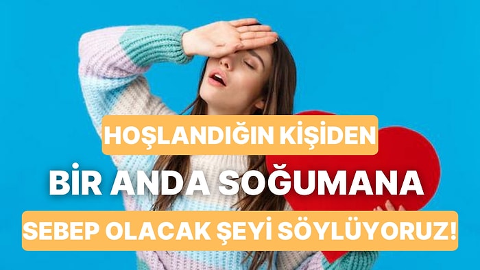 İlişki Tercihlerine Göre Hoşlandığın Kişiden Bir Anda Soğumana Sebep Olacak Şeyi Söylüyoruz!