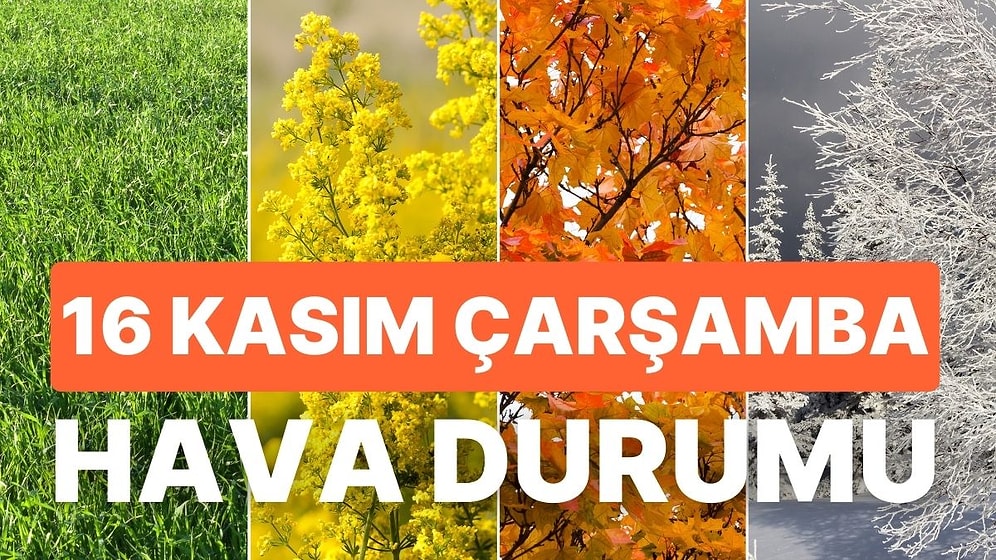 16 Kasım Çarşamba Hava Durumu: Bugün Hava Nasıl Olacak? Yağmur Yağacak mı?