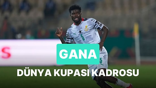 Gana'nın 2022 Dünya Kupası Kadrosu Açıklandı! Gana 2022 Dünya Kupası Kadrosu