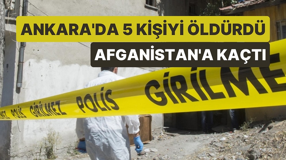 Ankara'da Bir Evde 5 Kişiyi Öldüren Zanlı Afganistan'a Kaçmış