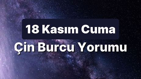 18 Kasım Cuma Çin Burcuna Göre Günün Nasıl Geçecek?