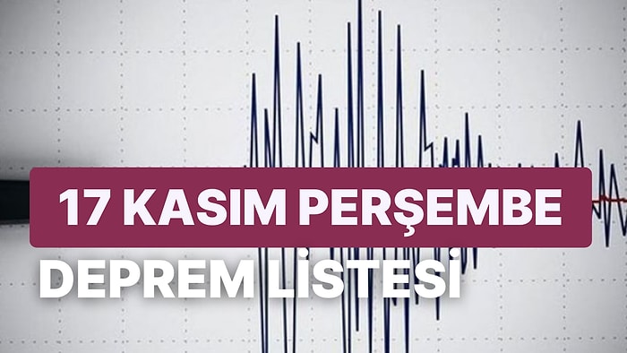 Deprem mi Oldu? 17 Kasım Perşembe Kandilli Rasathanesi ve AFAD Son Depremler Listesi