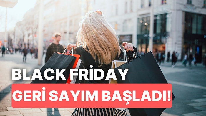 Black Friday İndirimleri Ne Zaman? Alışveriş Seviyorsanız Acele Edin: Black Friday Geri Sayımı Başladı!