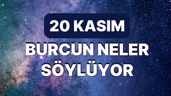 Günlük Burç Yorumuna Göre 20 Kasım Pazar Günün Nasıl Geçecek?