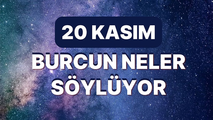 Günlük Burç Yorumuna Göre 20 Kasım Pazar Günün Nasıl Geçecek?