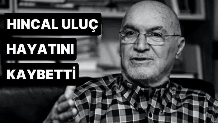 Gazeteci Hıncal Uluç Hayatını Kaybetti