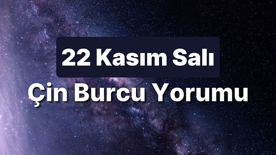 22 Kasım Salı Çin Burcuna Göre Günün Nasıl Geçecek?