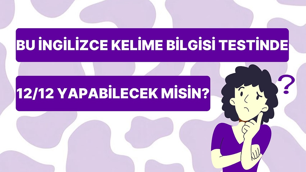 İngilizce Kelimelere Ne Kadar Hakim Olduğunu Merak Ediyorsan Bu Test Tam Sana Göre!