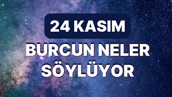 Günlük Burç Yorumuna Göre 24 Kasım Perşembe Günün Nasıl Geçecek?