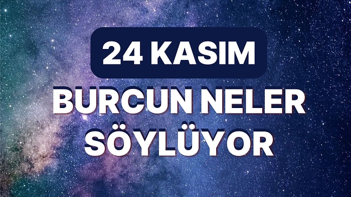 Günlük Burç Yorumuna Göre 24 Kasım Perşembe Günün Nasıl Geçecek?