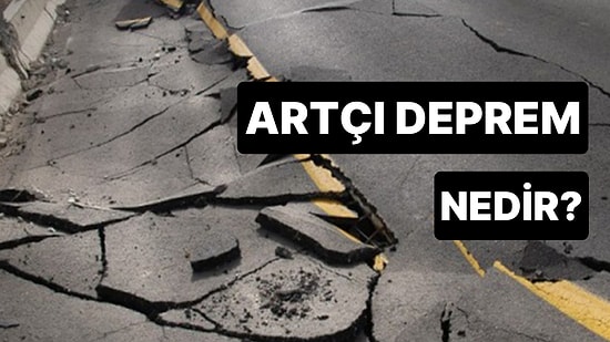 Artçı Ne Demek? Artçı Deprem Nedir, Devam Edecek mi?