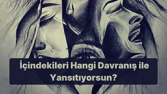 7 Soruluk Psikolojik Teste Göre İçindekileri Hangi Davranış ile Yansıtıyorsun?