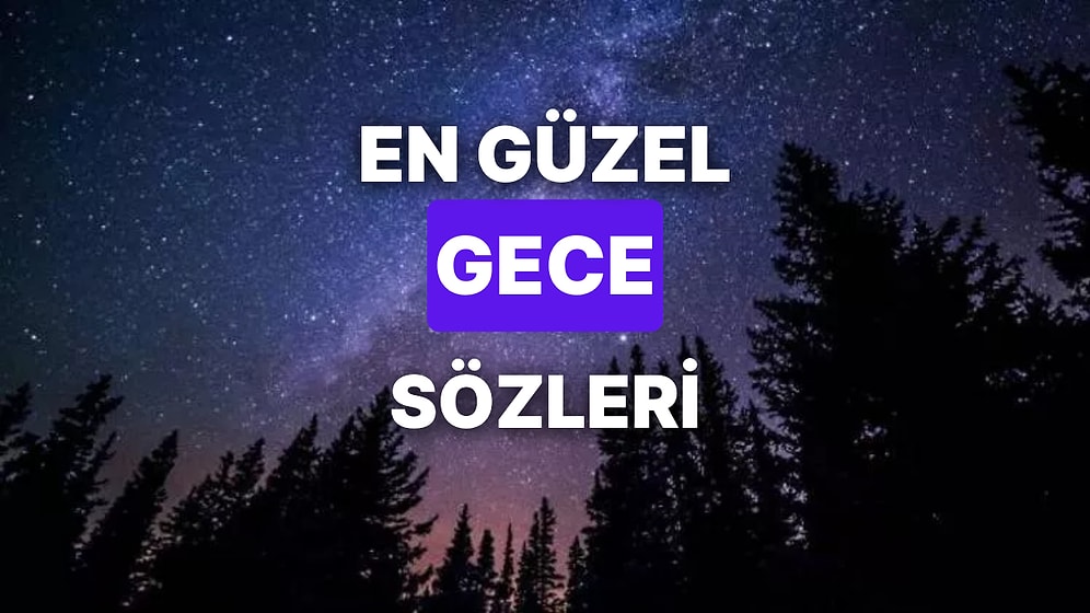 En Güzel Gece Sözleri: Etkileyici, Hisli, Anlamlı Geceyle İlgili Söylenmiş Derin Sözler