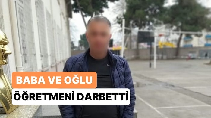 Öğrencisine Tokat Attığını İddia Ettikleri Öğretmeni Darbettiler: Baba ve Oğlu Gözaltına Alındı