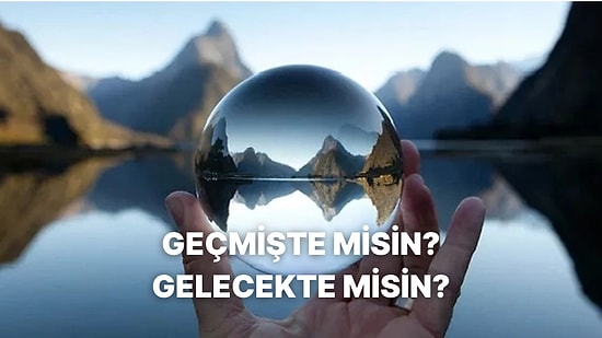 Geçmişte misin Gelecekte mi? Akışta Kalmak Bize İyi Gelir