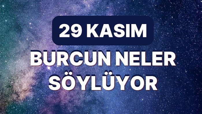 Günlük Burç Yorumuna Göre 29 Kasım Salı Günün Nasıl Geçecek?